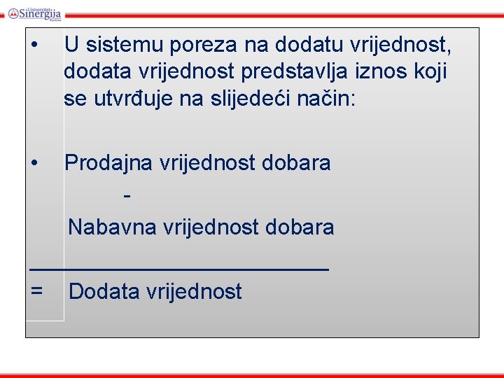  • • U sistemu poreza na dodatu vrijednost, dodata vrijednost predstavlja iznos koji