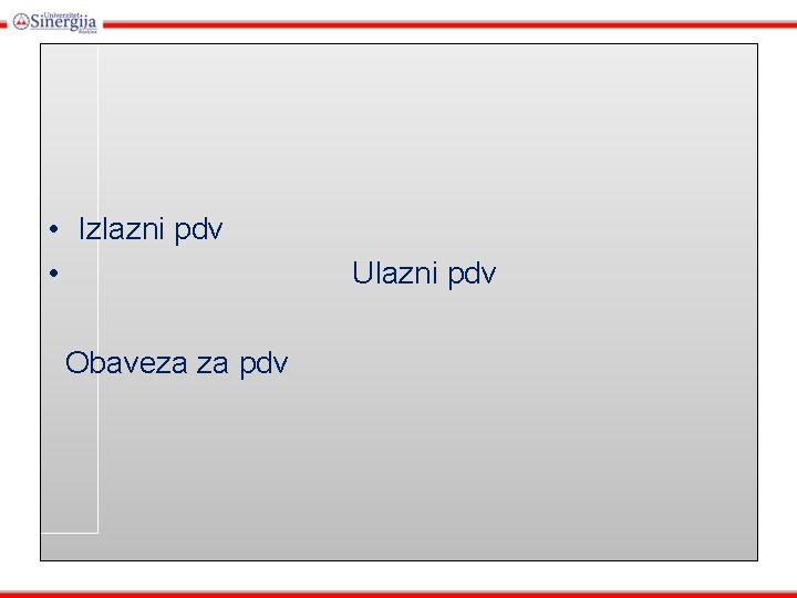  • Izlazni pdv • Obaveza za pdv Ulazni pdv 