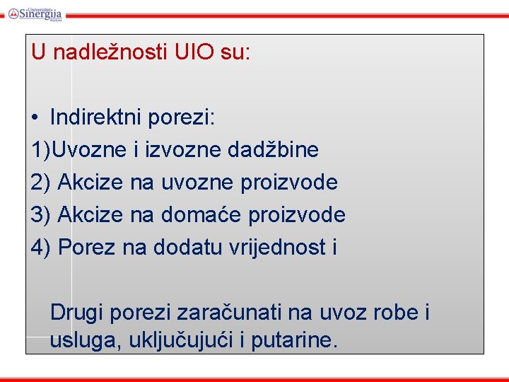 U nadležnosti UIO su: • Indirektni porezi: 1)Uvozne i izvozne dadžbine 2) Akcize na