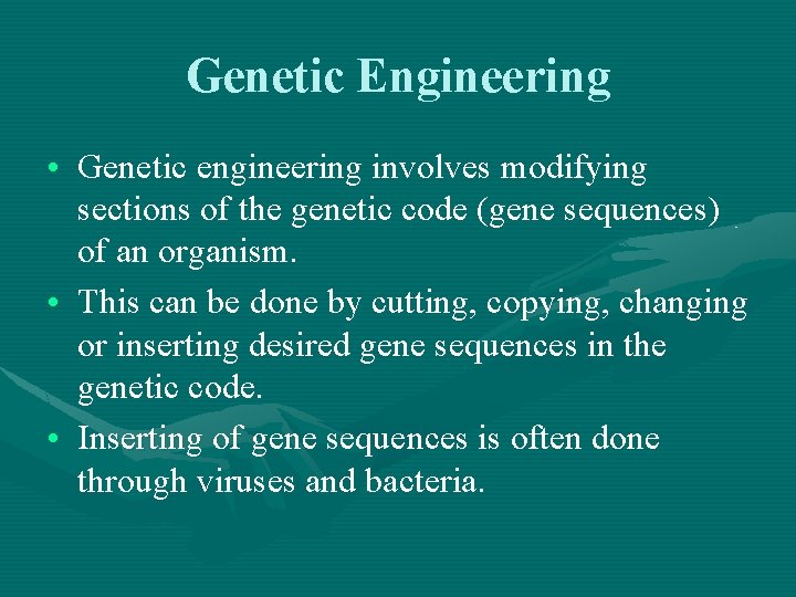 Genetic Engineering • Genetic engineering involves modifying sections of the genetic code (gene sequences)