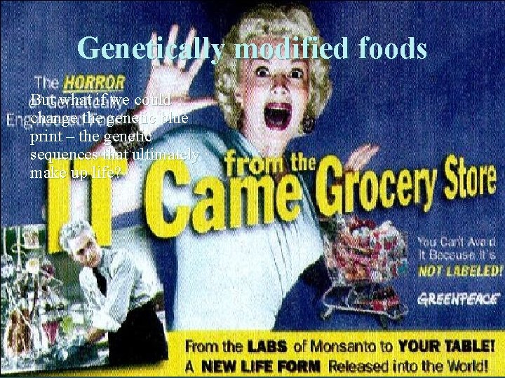 Genetically modified foods But what if we could change the genetic blue print –
