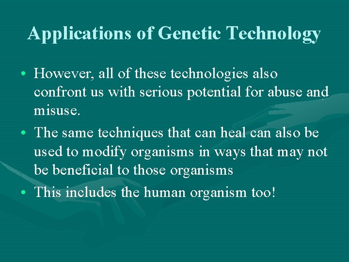 Applications of Genetic Technology • However, all of these technologies also confront us with