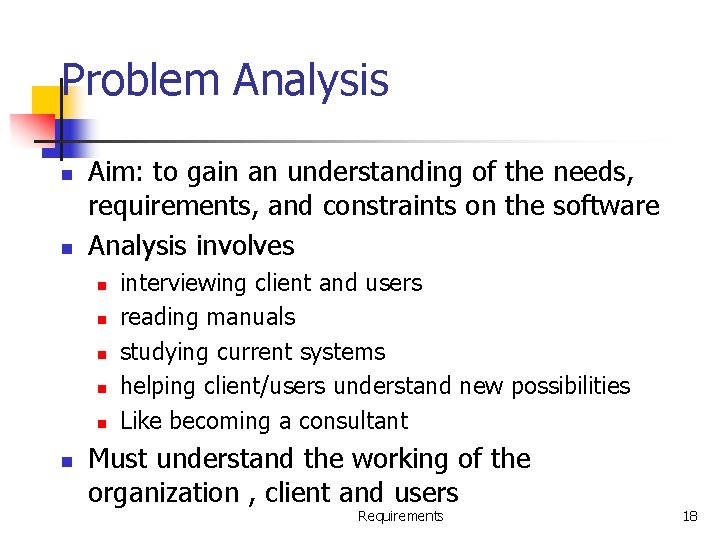 Problem Analysis n n Aim: to gain an understanding of the needs, requirements, and