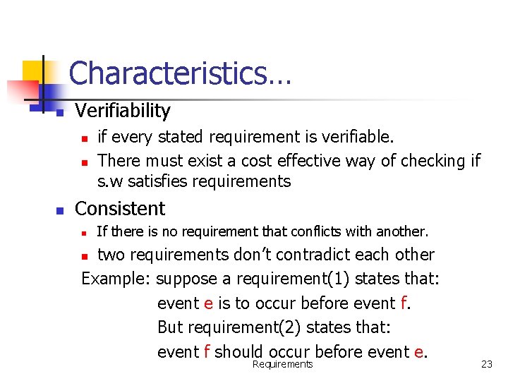 Characteristics… n Verifiability n n n if every stated requirement is verifiable. There must