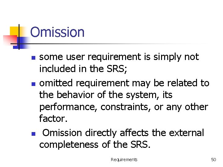 Omission n some user requirement is simply not included in the SRS; omitted requirement