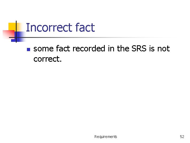 Incorrect fact n some fact recorded in the SRS is not correct. Requirements 52