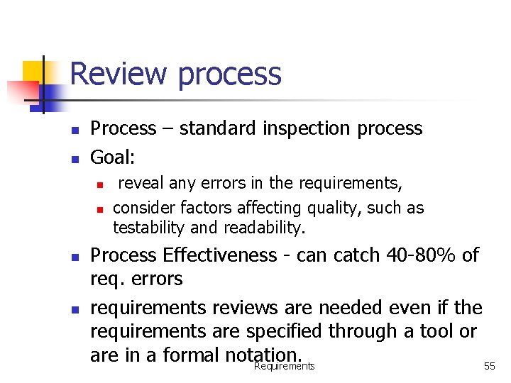 Review process n n Process – standard inspection process Goal: n n reveal any