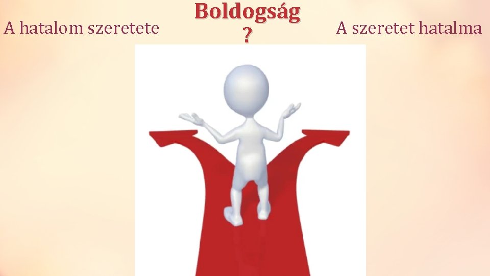 A hatalom szeretete Boldogság ? A szeretet hatalma 