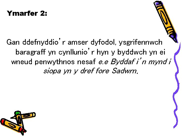 Ymarfer 2: Gan ddefnyddio’r amser dyfodol, ysgrifennwch baragraff yn cynllunio’r hyn y byddwch yn