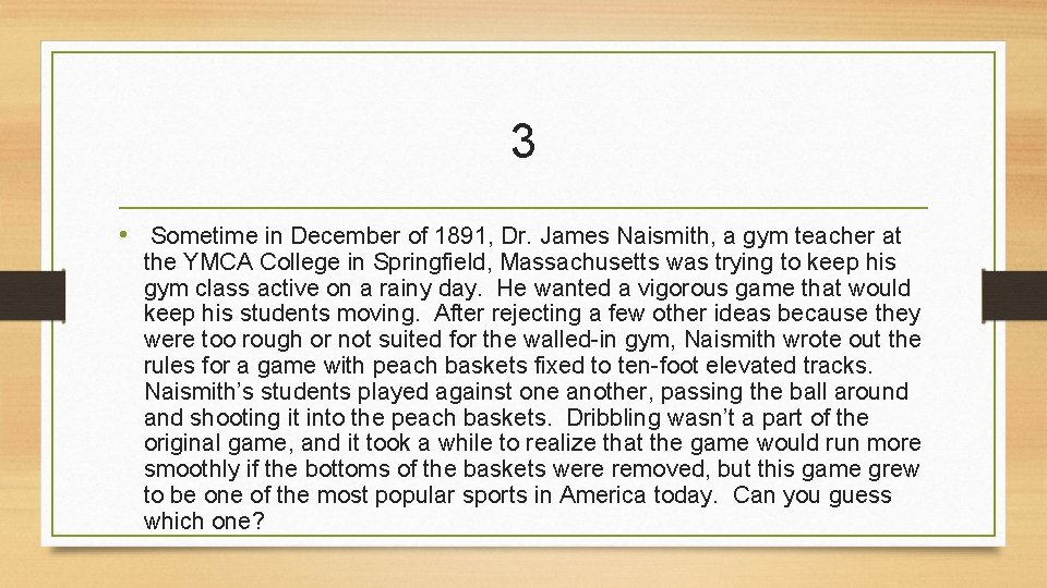 3 • Sometime in December of 1891, Dr. James Naismith, a gym teacher at