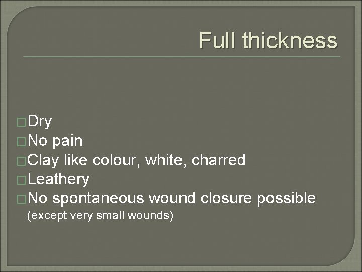Full thickness �Dry �No pain �Clay like colour, white, charred �Leathery �No spontaneous wound