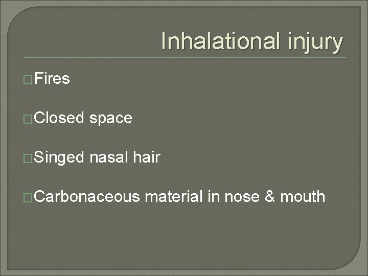 Inhalational injury �Fires �Closed space �Singed nasal hair �Carbonaceous material in nose & mouth