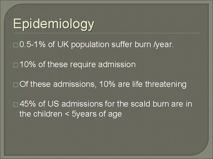 Epidemiology � 0. 5 -1% of UK population suffer burn /year. � 10% of