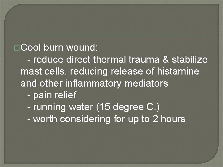 �Cool burn wound: - reduce direct thermal trauma & stabilize mast cells, reducing release