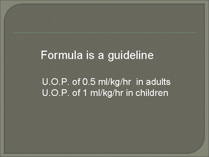  Formula is a guideline U. O. P. of 0. 5 ml/kg/hr in adults