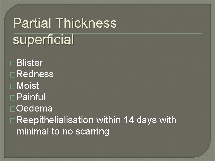 Partial Thickness superficial �Blister �Redness �Moist �Painful �Oedema �Reepithelialisation within 14 days with minimal