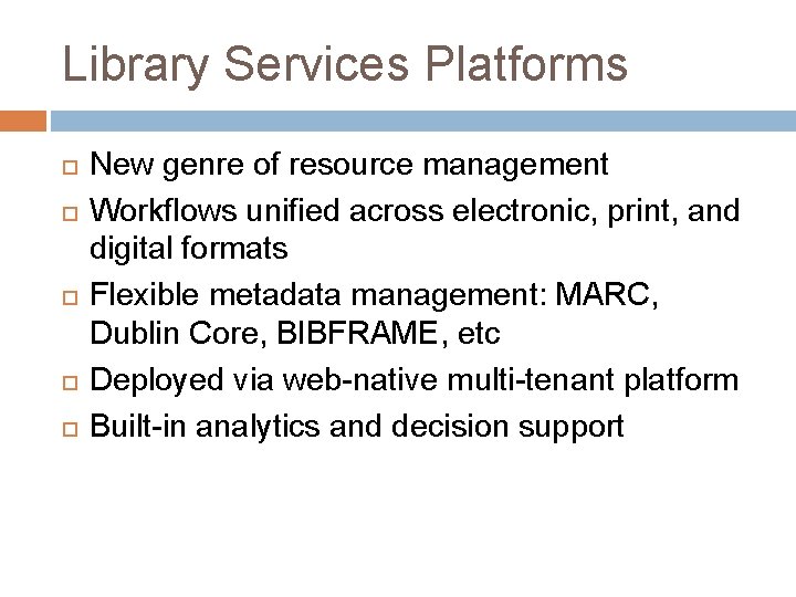 Library Services Platforms New genre of resource management Workflows unified across electronic, print, and