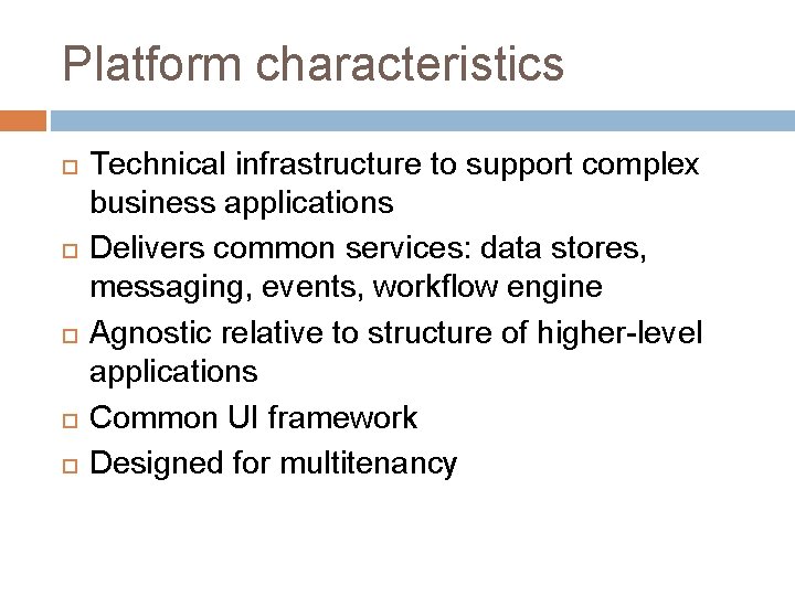 Platform characteristics Technical infrastructure to support complex business applications Delivers common services: data stores,