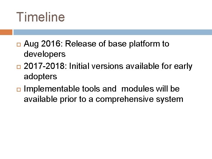 Timeline Aug 2016: Release of base platform to developers 2017 -2018: Initial versions available