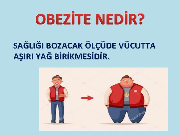 OBEZİTE NEDİR? SAĞLIĞI BOZACAK ÖLÇÜDE VÜCUTTA AŞIRI YAĞ BİRİKMESİDİR. 