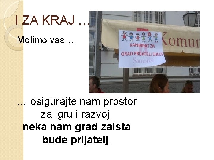 I ZA KRAJ … Molimo vas … … osigurajte nam prostor za igru i