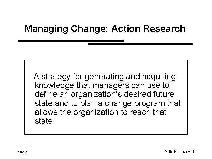 Managing Change: Action Research A strategy for generating and acquiring knowledge that managers can