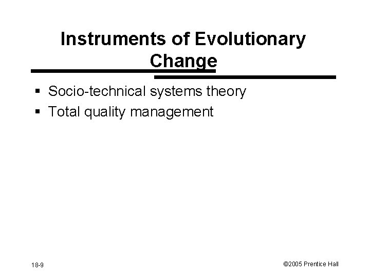 Instruments of Evolutionary Change § Socio-technical systems theory § Total quality management 18 -9