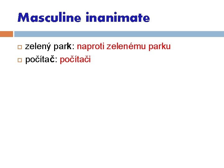 Masculine inanimate zelený park: naproti zelenému parku počítač: počítači 