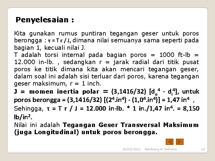 Penyelesaian : Kita gunakan rumus puntiran tegangan geser untuk poros berongga : τ =