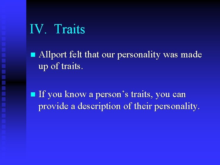 IV. Traits n Allport felt that our personality was made up of traits. n
