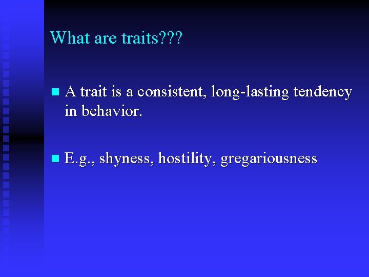 What are traits? ? ? n A trait is a consistent, long-lasting tendency in