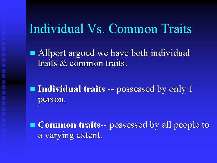 Individual Vs. Common Traits n Allport argued we have both individual traits & common