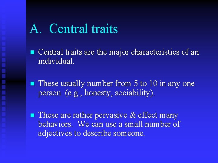 A. Central traits n Central traits are the major characteristics of an individual. n
