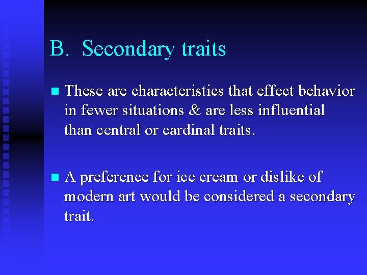 B. Secondary traits n These are characteristics that effect behavior in fewer situations &