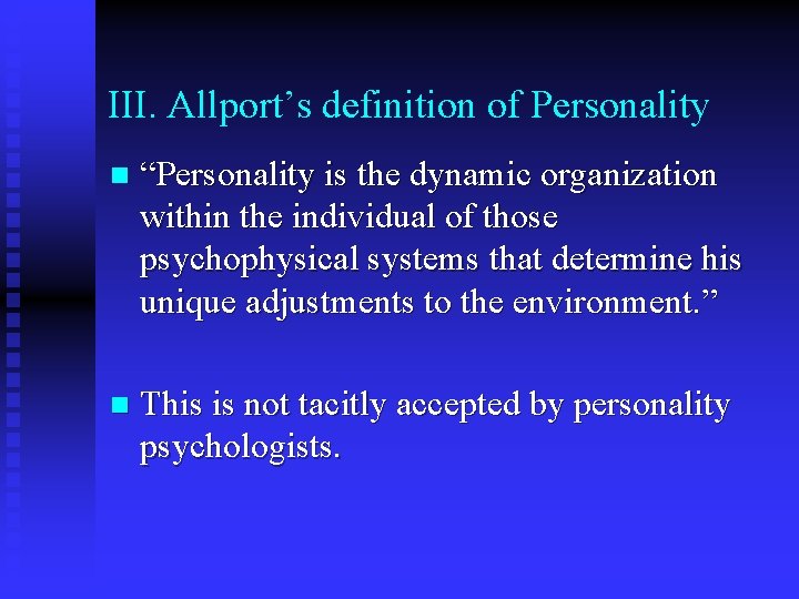 III. Allport’s definition of Personality n “Personality is the dynamic organization within the individual