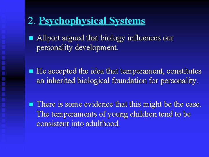 2. Psychophysical Systems n Allport argued that biology influences our personality development. n He