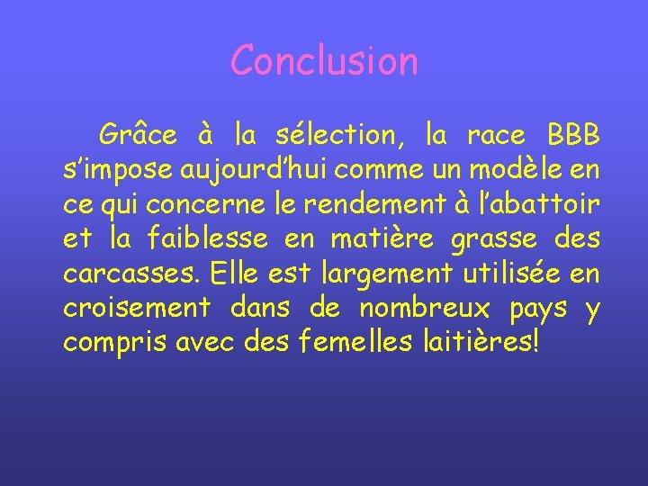 Conclusion Grâce à la sélection, la race BBB s’impose aujourd’hui comme un modèle en