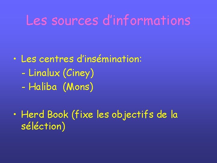 Les sources d’informations • Les centres d’insémination: - Linalux (Ciney) - Haliba (Mons) •