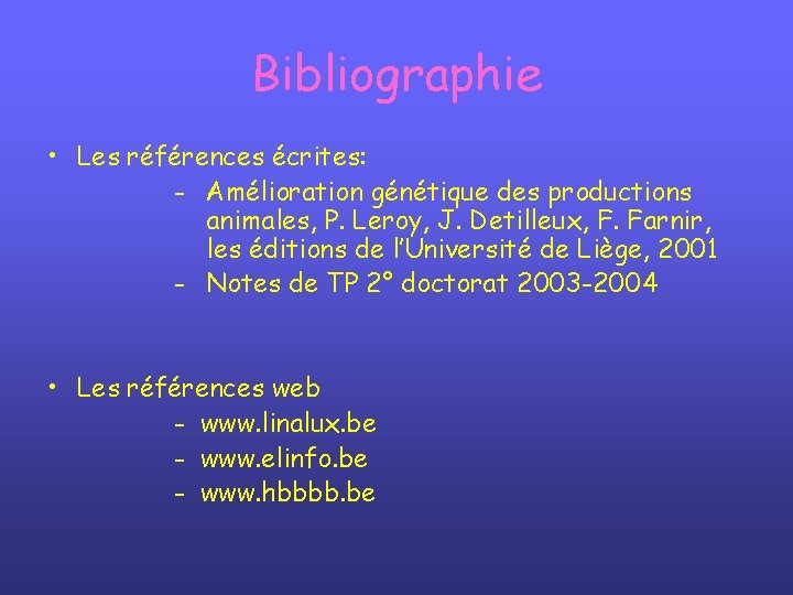 Bibliographie • Les références écrites: - Amélioration génétique des productions animales, P. Leroy, J.