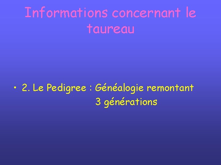 Informations concernant le taureau • 2. Le Pedigree : Généalogie remontant 3 générations 