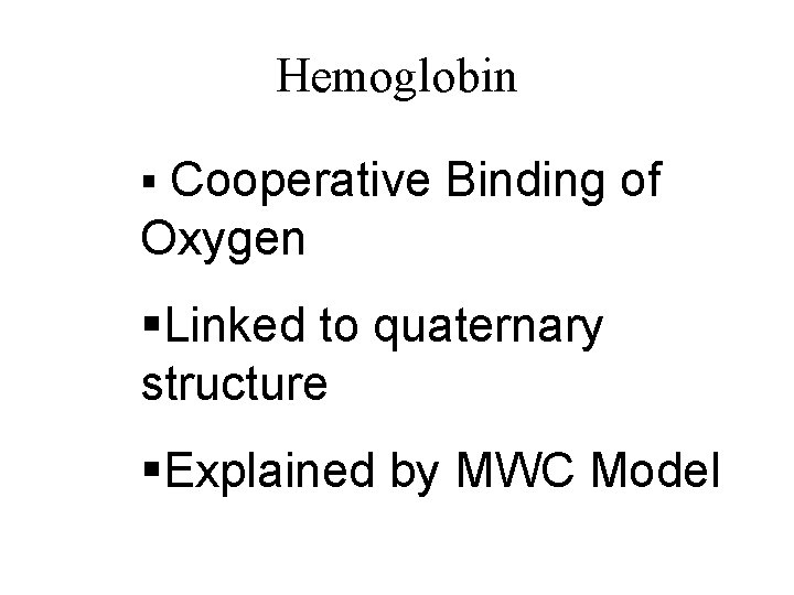 Hemoglobin § Cooperative Binding of Oxygen §Linked to quaternary structure §Explained by MWC Model