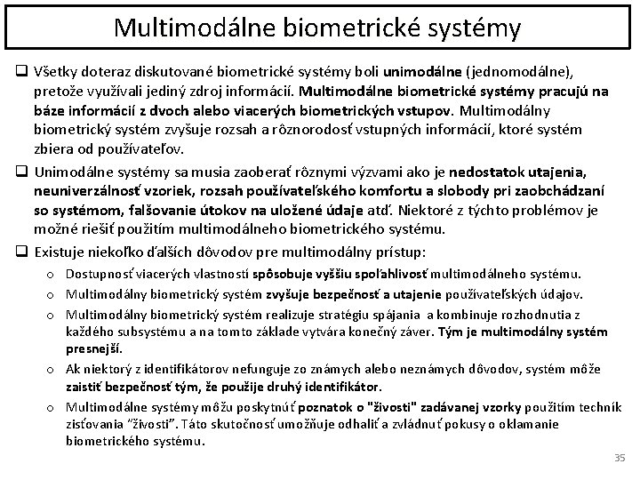 Multimodálne biometrické systémy q Všetky doteraz diskutované biometrické systémy boli unimodálne (jednomodálne), pretože využívali