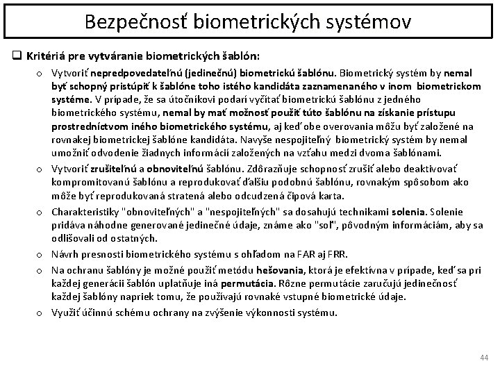 Bezpečnosť biometrických systémov q Kritériá pre vytváranie biometrických šablón: o Vytvoriť nepredpovedateľnú (jedinečnú) biometrickú