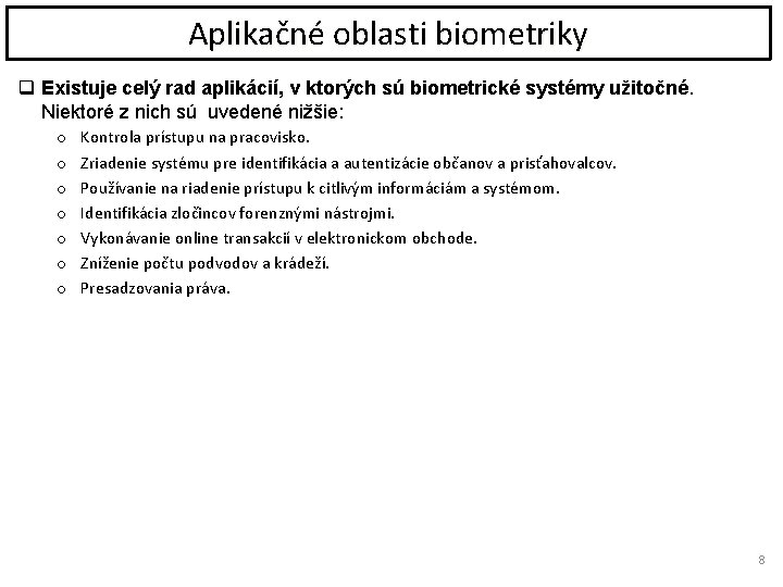 Aplikačné oblasti biometriky q Existuje celý rad aplikácií, v ktorých sú biometrické systémy užitočné.