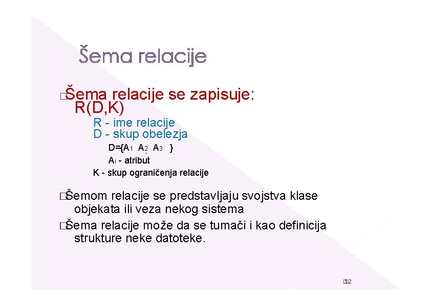 Šema relacije se zapisuje: R(D, K) � R - ime relacije D - skup