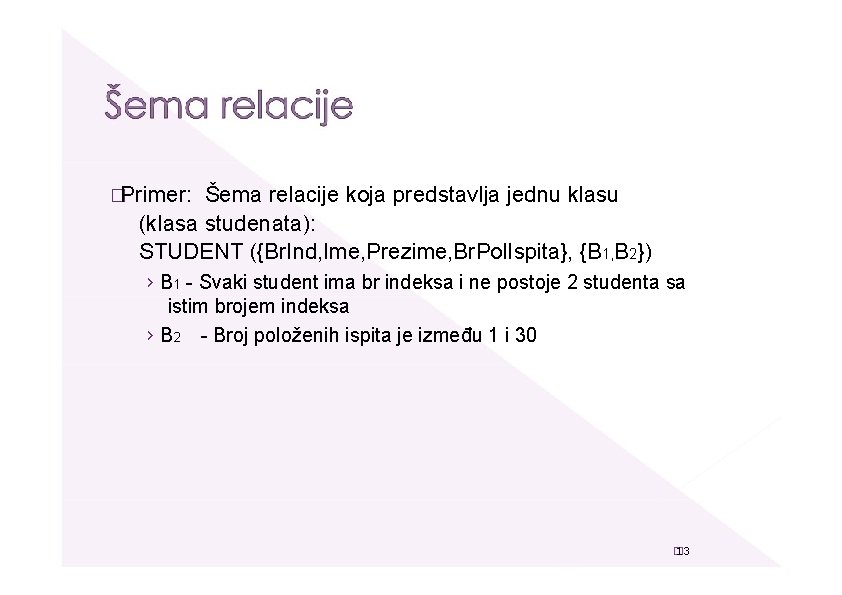 �Primer: Šema relacije koja predstavlja jednu klasu (klasa studenata): STUDENT ({Br. Ind, Ime, Prezime,