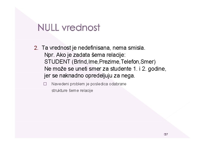 2. Ta vrednost je nedefinisana, nema smisla. Npr. Ako je zadata šema relacije: STUDENT