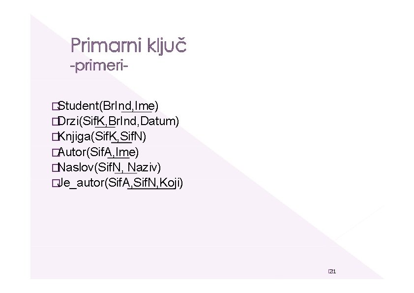 �Student(Br. Ind, Ime) �Drzi(Sif. K, Br. Ind, Datum) �Knjiga(Sif. K, Sif. N) �Autor(Sif. A,