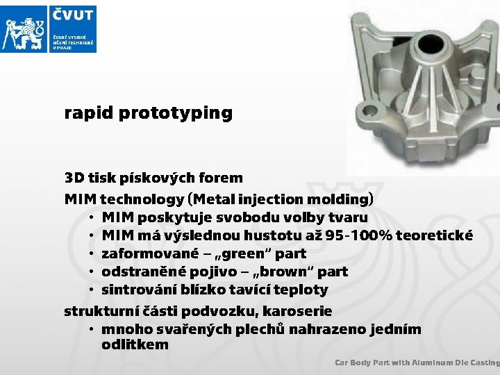 rapid prototyping 3 D tisk pískových forem MIM technology (Metal injection molding) • MIM