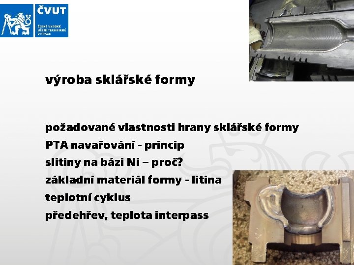 výroba sklářské formy požadované vlastnosti hrany sklářské formy PTA navařování - princip slitiny na